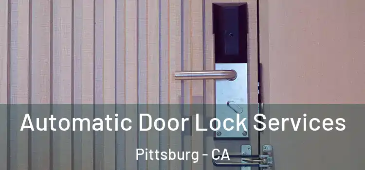  Automatic Door Lock Services Pittsburg - CA