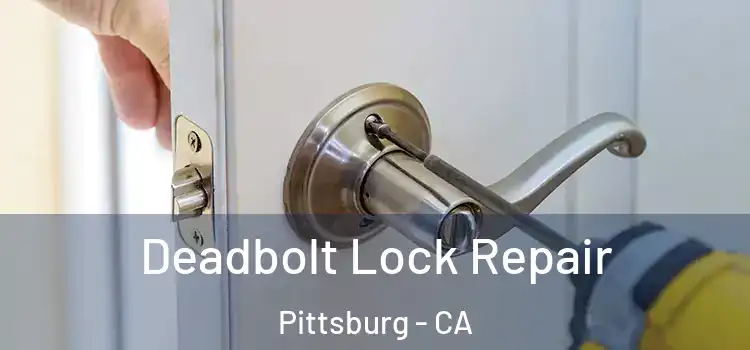  Deadbolt Lock Repair Pittsburg - CA