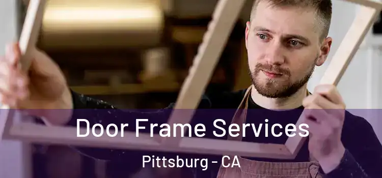  Door Frame Services Pittsburg - CA